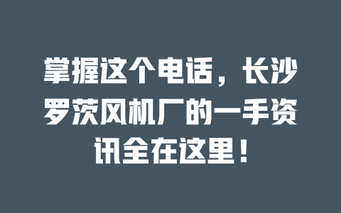 掌握這個電話，長沙羅茨風機廠的一手資訊全在這里！ 一