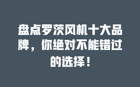 盤點羅茨風機十大品牌，你絕對不能錯過的選擇！ 一