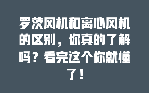 羅茨風機和離心風機的區別，你真的了解嗎？看完這個你就懂了！ 一
